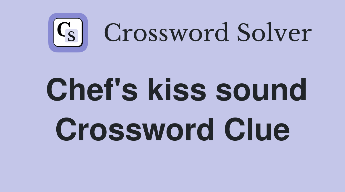 Chef's kiss sound Crossword Clue Answers Crossword Solver
